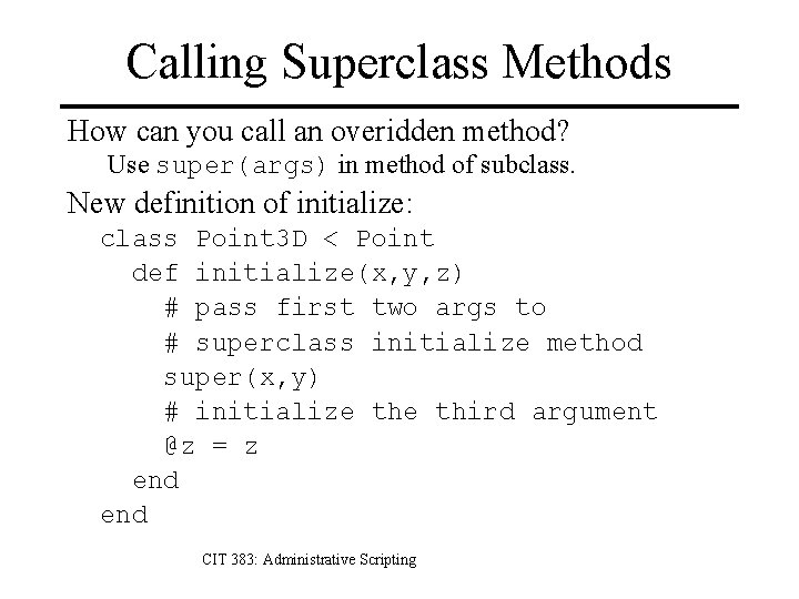 Calling Superclass Methods How can you call an overidden method? Use super(args) in method