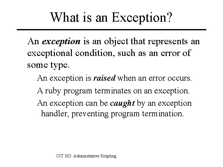 What is an Exception? An exception is an object that represents an exceptional condition,