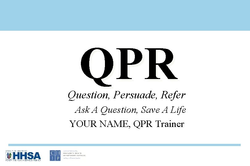 QPR Question, Persuade, Refer Ask A Question, Save A Life YOUR NAME, QPR Trainer