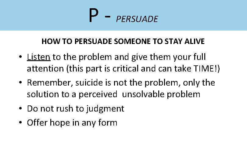 P - PERSUADE HOW TO PERSUADE SOMEONE TO STAY ALIVE • Listen to the