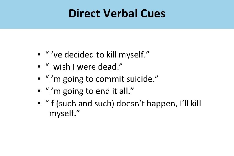 Direct Verbal Cues • • • “I’ve decided to kill myself. ” “I wish