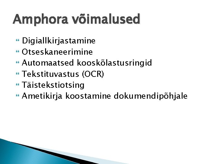 Amphora võimalused Digiallkirjastamine Otseskaneerimine Automaatsed kooskõlastusringid Tekstituvastus (OCR) Täistekstiotsing Ametikirja koostamine dokumendipõhjale 