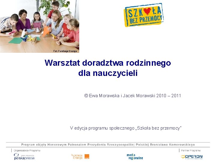 Fot. Fundacja Orange Warsztat doradztwa rodzinnego dla nauczycieli © Ewa Morawska i Jacek Morawski Fot. Fundacja Orange Warsztat doradztwa rodzinnego dla nauczycieli © Ewa Morawska i Jacek Morawski