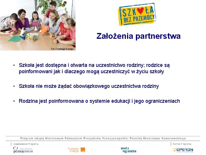 Założenia partnerstwa Fot. Fundacja Orange • Szkoła jest dostępna i otwarta na uczestnictwo rodziny;