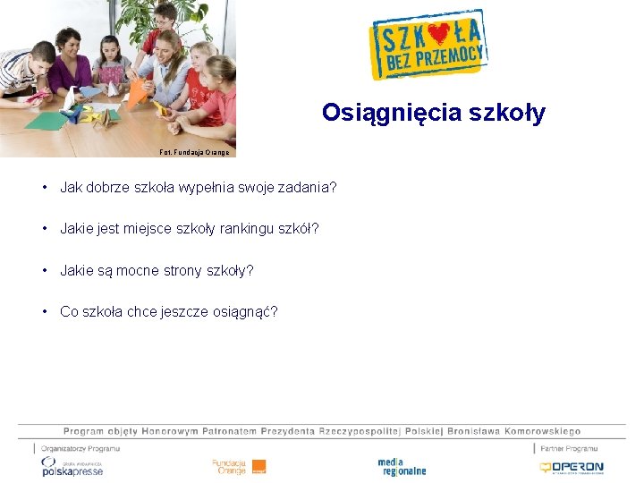 Osiągnięcia szkoły Fot. Fundacja Orange • Jak dobrze szkoła wypełnia swoje zadania? • Jakie