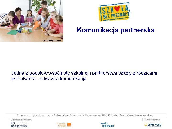 Komunikacja partnerska Fot. Fundacja Orange Jedną z podstaw wspólnoty szkolnej i partnerstwa szkoły z