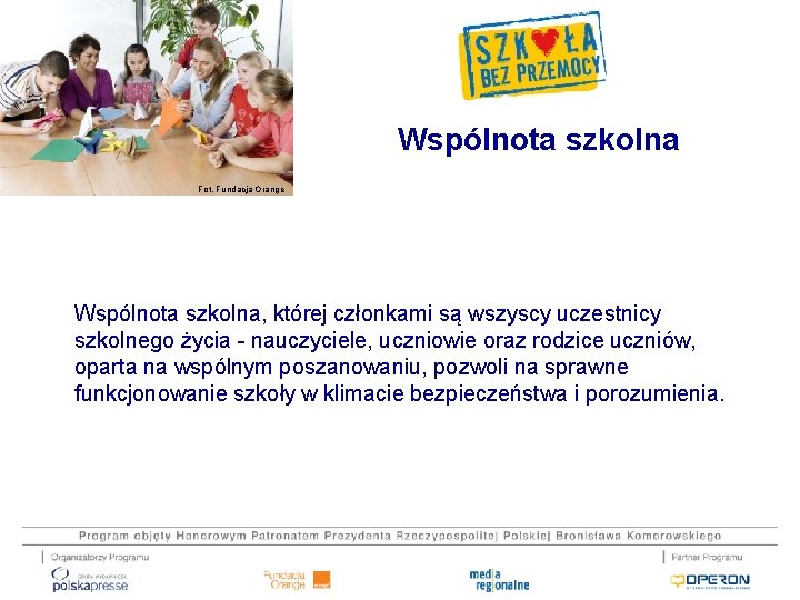 Wspólnota szkolna Fot. Fundacja Orange Wspólnota szkolna, której członkami są wszyscy uczestnicy szkolnego życia