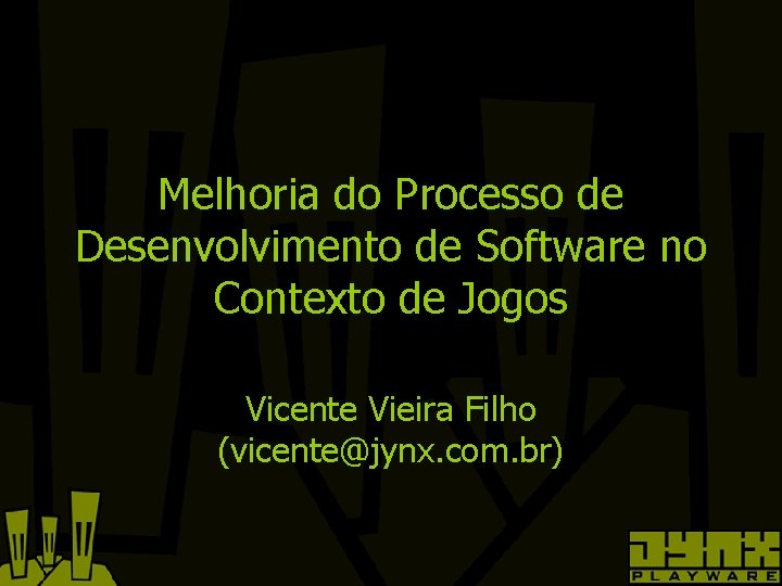 Melhoria do Processo de Desenvolvimento de Software no Contexto de Jogos Vicente Vieira Filho