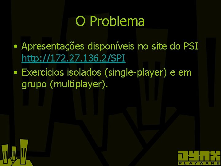 O Problema • Apresentações disponíveis no site do PSI http: //172. 27. 136. 2/SPI