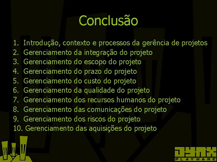 Conclusão 1. Introdução, contexto e processos da gerência de projetos 2. Gerenciamento da integração