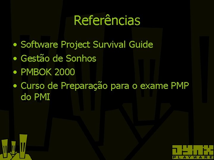 Referências • • Software Project Survival Guide Gestão de Sonhos PMBOK 2000 Curso de