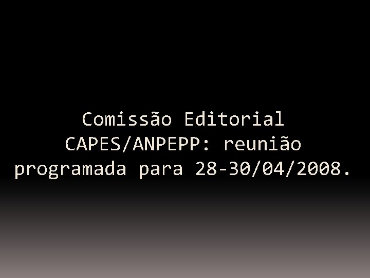 Comissão Editorial CAPES/ANPEPP: reunião programada para 28 -30/04/2008. 