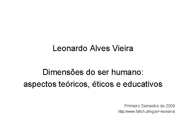 Leonardo Alves Vieira Dimensões do ser humano: aspectos teóricos, éticos e educativos Primeiro Semestre