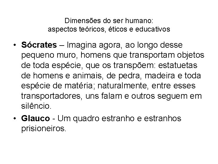 Dimensões do ser humano: aspectos teóricos, éticos e educativos • Sócrates – Imagina agora,