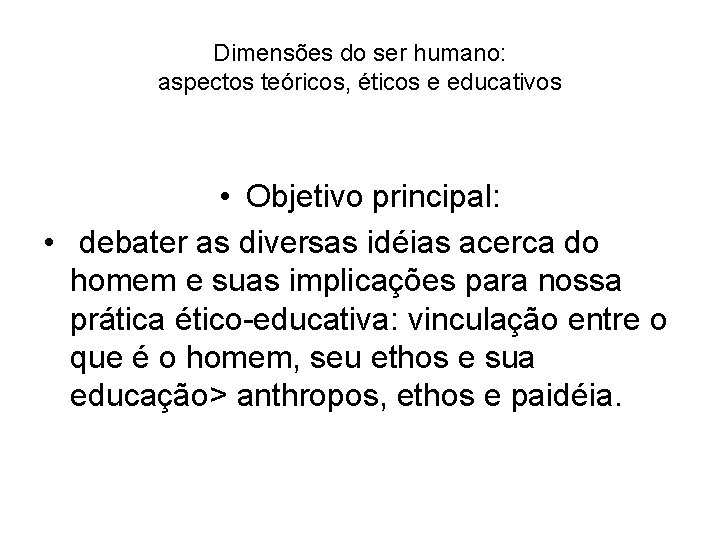 Dimensões do ser humano: aspectos teóricos, éticos e educativos • Objetivo principal: • debater