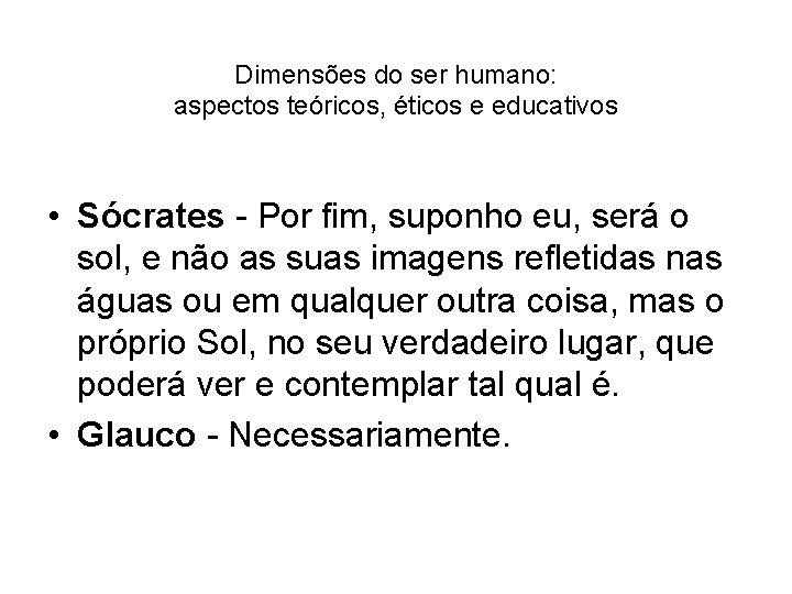 Dimensões do ser humano: aspectos teóricos, éticos e educativos • Sócrates - Por fim,