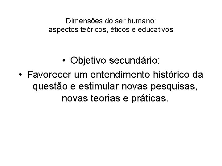 Dimensões do ser humano: aspectos teóricos, éticos e educativos • Objetivo secundário: • Favorecer