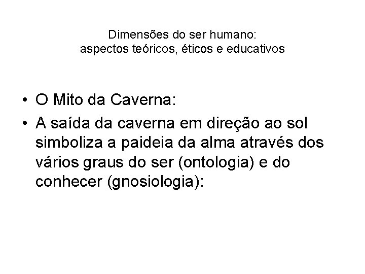 Dimensões do ser humano: aspectos teóricos, éticos e educativos • O Mito da Caverna: