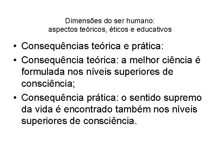 Dimensões do ser humano: aspectos teóricos, éticos e educativos • Consequências teórica e prática: