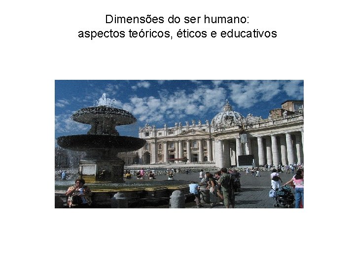Dimensões do ser humano: aspectos teóricos, éticos e educativos 