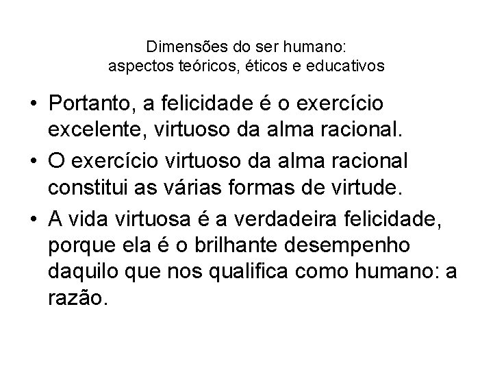 Dimensões do ser humano: aspectos teóricos, éticos e educativos • Portanto, a felicidade é