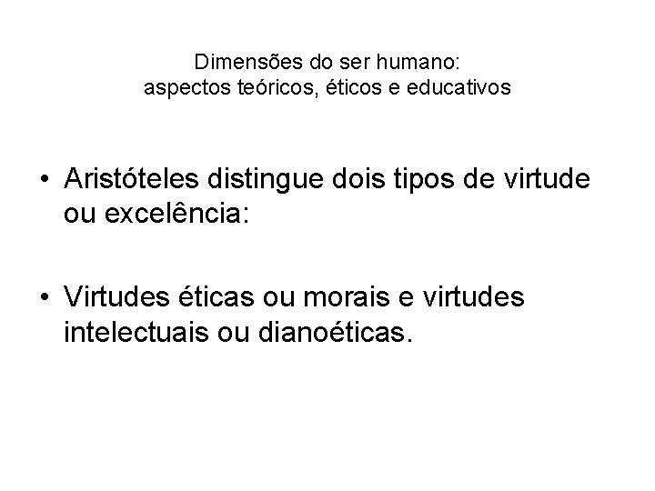 Dimensões do ser humano: aspectos teóricos, éticos e educativos • Aristóteles distingue dois tipos