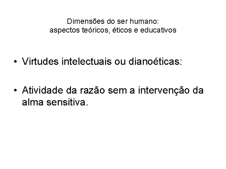 Dimensões do ser humano: aspectos teóricos, éticos e educativos • Virtudes intelectuais ou dianoéticas: