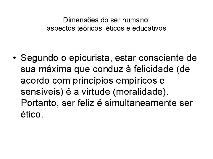 Dimensões do ser humano: aspectos teóricos, éticos e educativos • Segundo o epicurista, estar