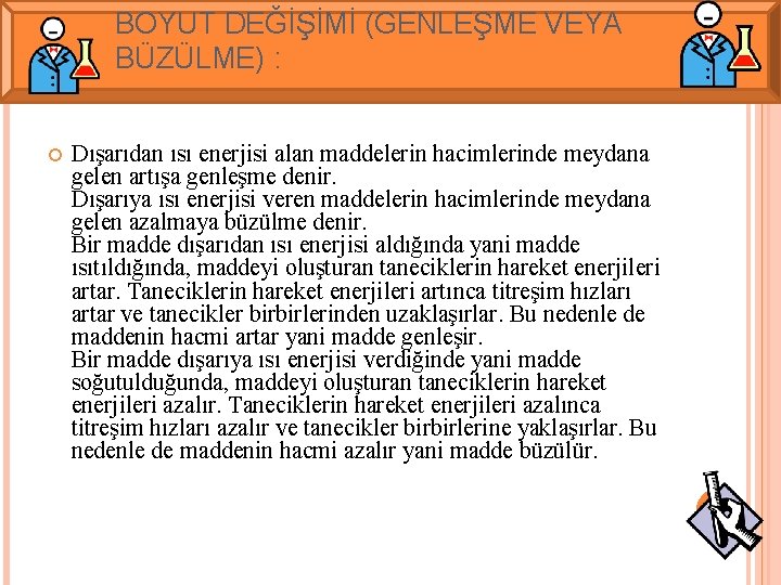 BOYUT DEĞİŞİMİ (GENLEŞME VEYA BÜZÜLME) : Dışarıdan ısı enerjisi alan maddelerin hacimlerinde meydana gelen