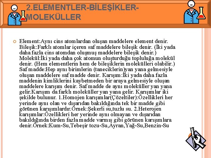 2. ELEMENTLER-BİLEŞİKLERMOLEKÜLLER Element: Aynı cins atomlardan oluşan maddelere element denir. Bileşik: Farklı atomlar içeren