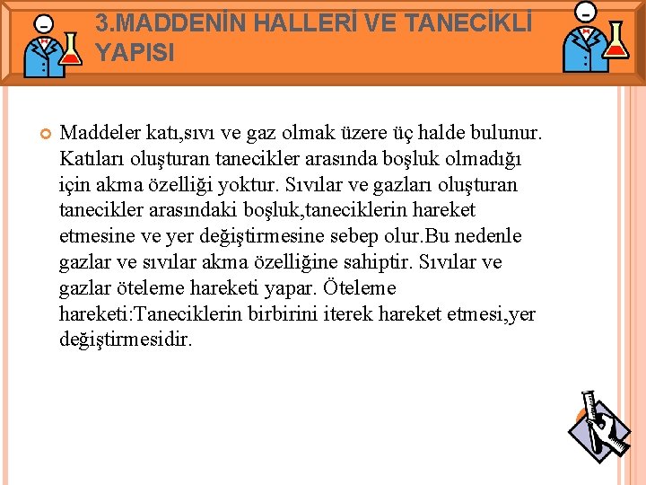 3. MADDENİN HALLERİ VE TANECİKLİ YAPISI Maddeler katı, sıvı ve gaz olmak üzere üç