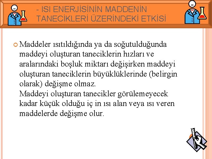 - ISI ENERJİSİNİN MADDENİN TANECİKLERİ ÜZERİNDEKİ ETKİSİ Maddeler ısıtıldığında ya da soğutulduğunda maddeyi oluşturan