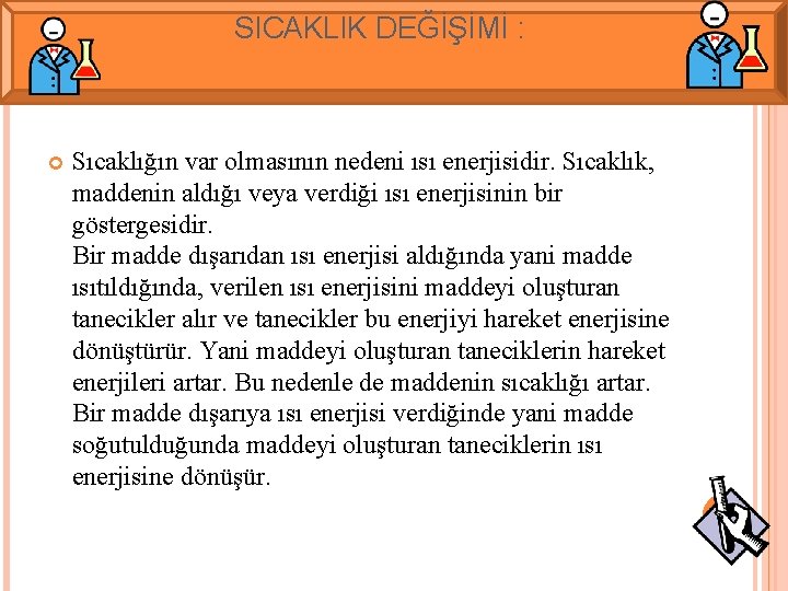 SICAKLIK DEĞİŞİMİ : Sıcaklığın var olmasının nedeni ısı enerjisidir. Sıcaklık, maddenin aldığı veya verdiği