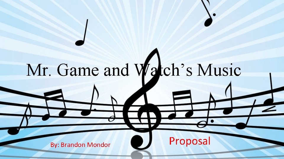 Mr. Game and Watch’s Music By: Brandon Mondor Proposal 