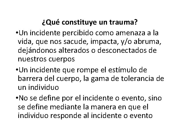 ¿Qué constituye un trauma? • Un incidente percibido como amenaza a la vida, que