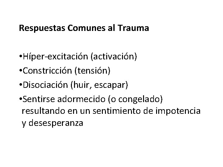 Respuestas Comunes al Trauma • Híper-excitación (activación) • Constricción (tensión) • Disociación (huir, escapar)
