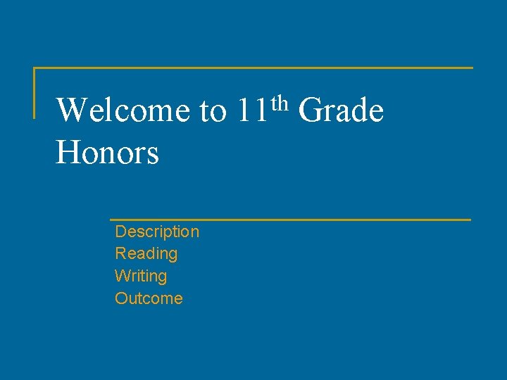 Welcome to 11 th Grade Honors Description Reading Writing Outcome 