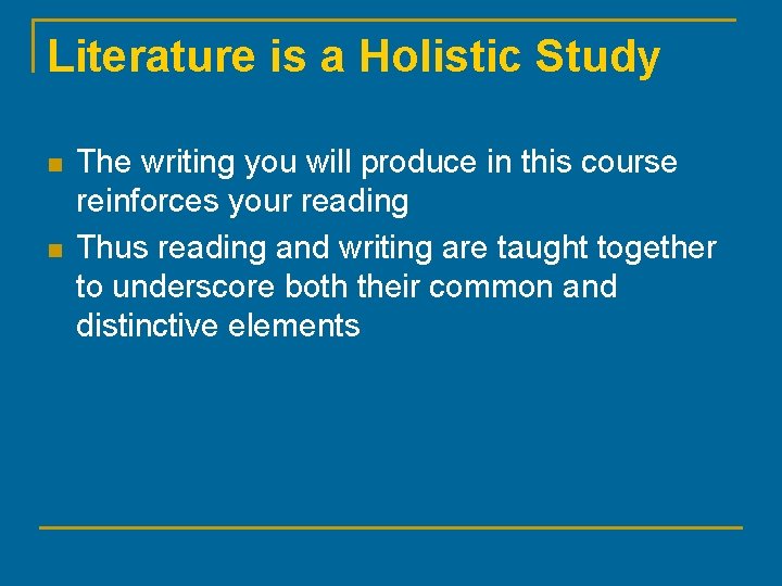 Literature is a Holistic Study n n The writing you will produce in this