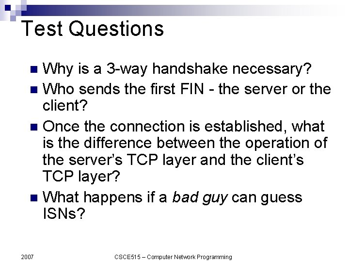 Test Questions Why is a 3 -way handshake necessary? n Who sends the first