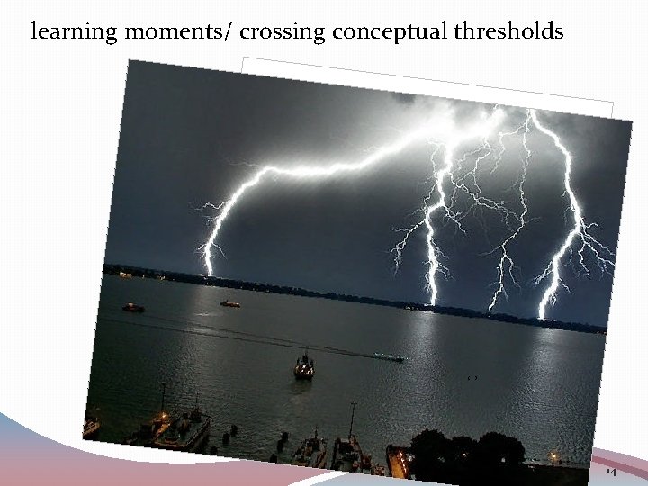 learning moments/ crossing conceptual thresholds ‘’ 14 