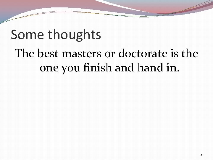 Some thoughts The best masters or doctorate is the one you finish and hand