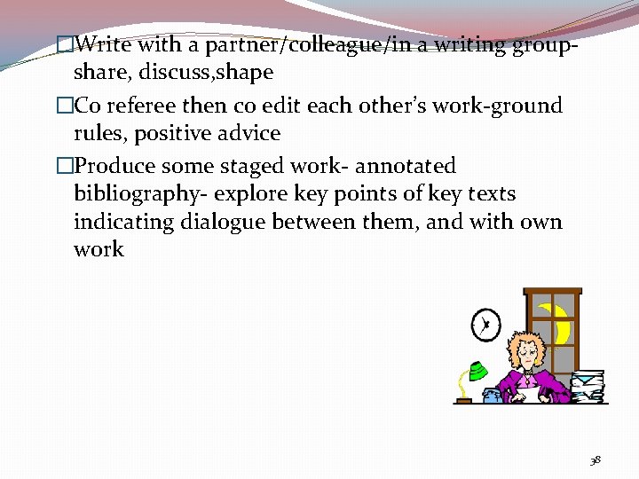 �Write with a partner/colleague/in a writing groupshare, discuss, shape �Co referee then co edit