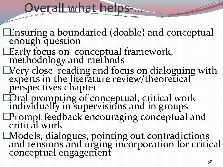 Overall what helps-… �Ensuring a boundaried (doable) and conceptual enough question �Early focus on