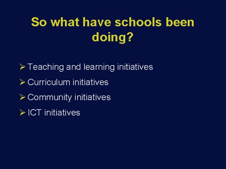 So what have schools been doing? Ø Teaching and learning initiatives Ø Curriculum initiatives