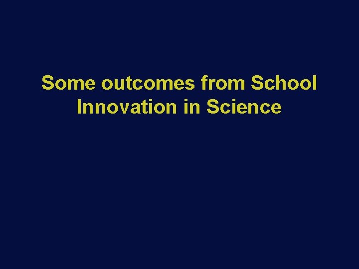 Some outcomes from School Innovation in Science 