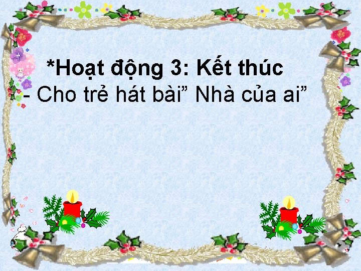 *Hoạt động 3: Kết thúc - Cho trẻ hát bài” Nhà của ai” 