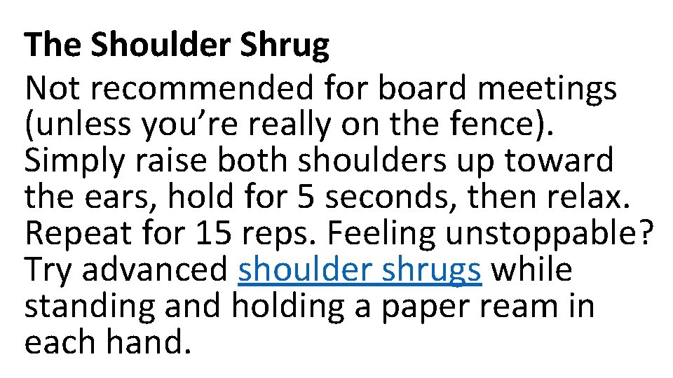 The Shoulder Shrug Not recommended for board meetings (unless you’re really on the fence).