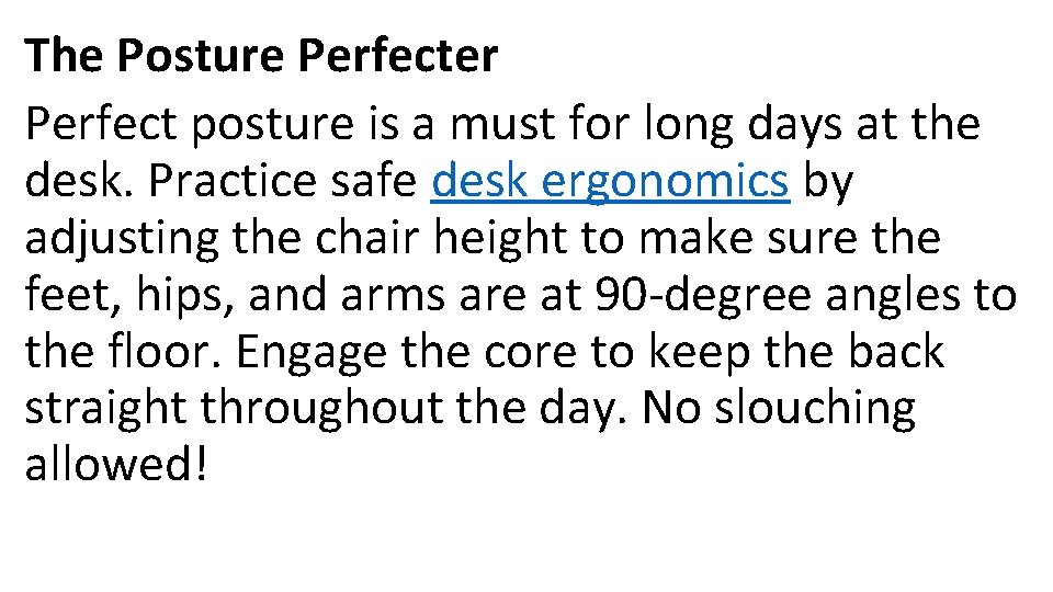 The Posture Perfecter Perfect posture is a must for long days at the desk.