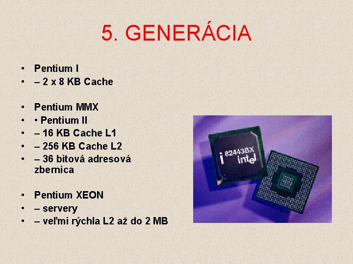 5. GENERÁCIA • Pentium I • – 2 x 8 KB Cache • •
