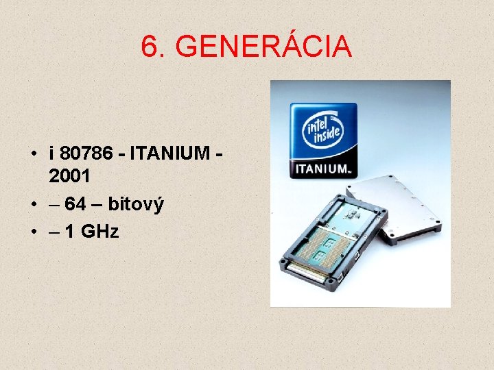 6. GENERÁCIA • i 80786 - ITANIUM 2001 • – 64 – bitový •